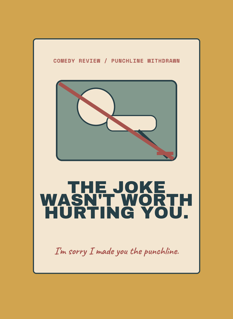 The Joke Wasn't Worth Hurting You.