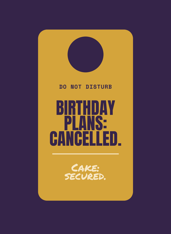 Birthday Plans: Cancelled. Cake: Secured. front